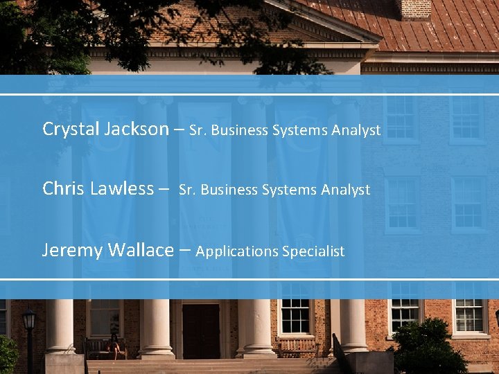 Crystal Jackson – Sr. Business Systems Analyst Chris Lawless – Sr. Business Systems Analyst