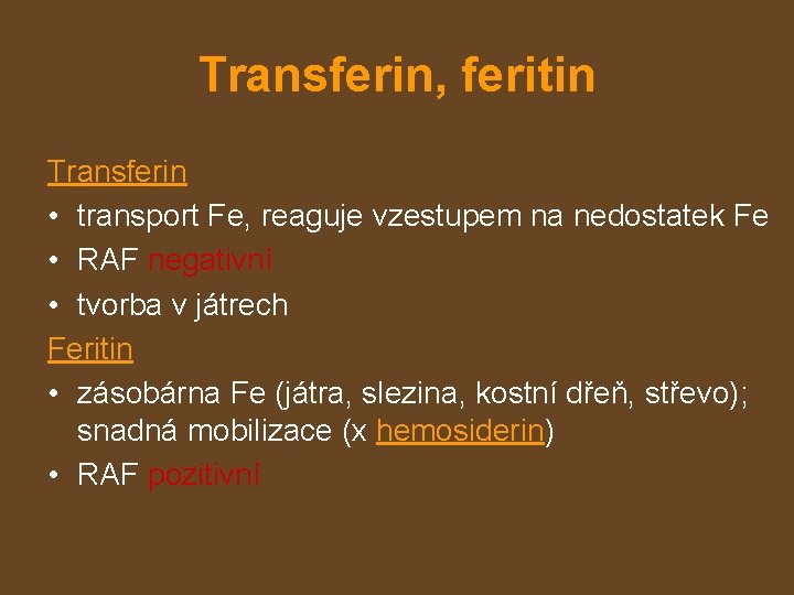 Transferin, feritin Transferin • transport Fe, reaguje vzestupem na nedostatek Fe • RAF negativní