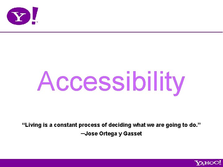 Accessibility “Living is a constant process of deciding what we are going to do.