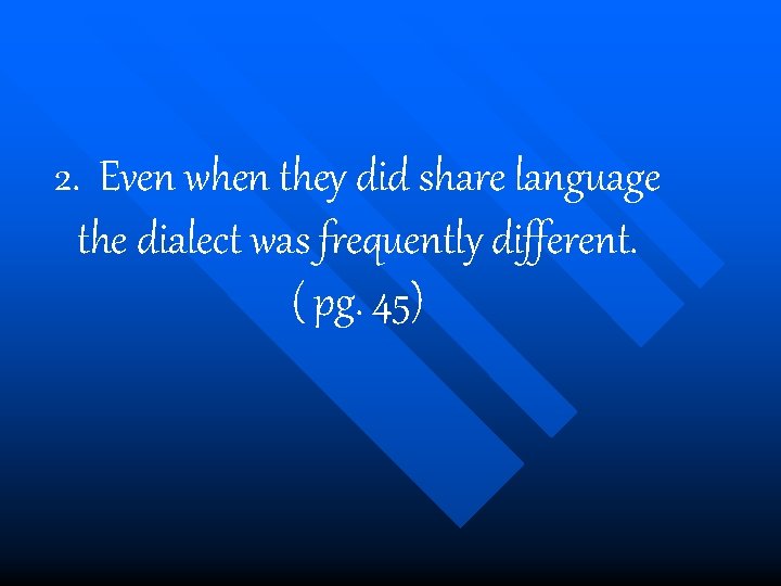 2. Even when they did share language the dialect was frequently different. ( pg.