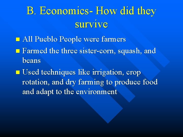 B. Economics- How did they survive All Pueblo People were farmers n Farmed the