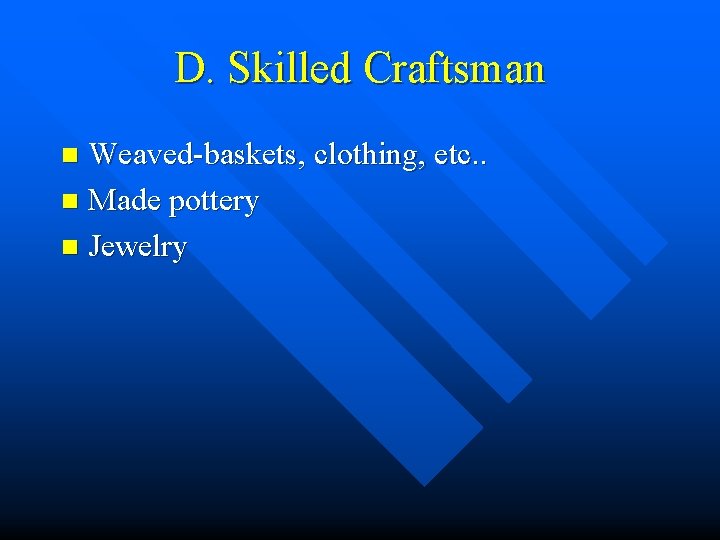 D. Skilled Craftsman Weaved-baskets, clothing, etc. . n Made pottery n Jewelry n 