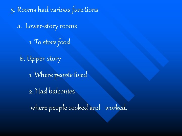 5. Rooms had various functions a. Lower-story rooms 1. To store food b. Upper-story