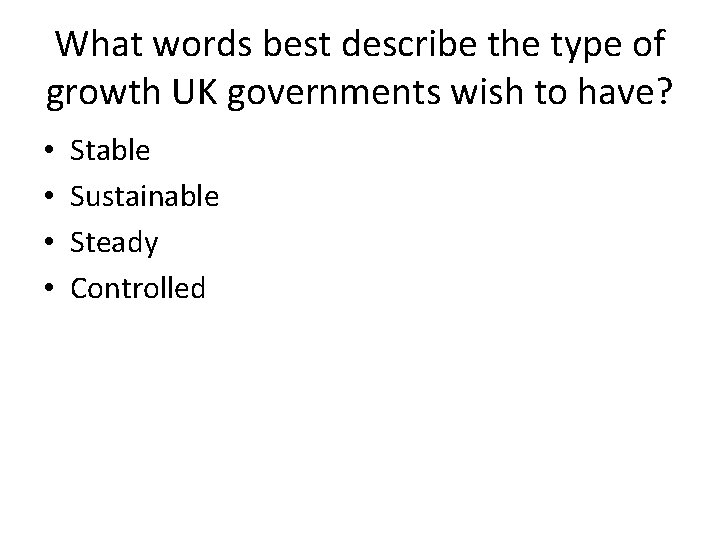 What words best describe the type of growth UK governments wish to have? •