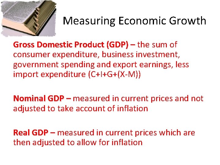 Measuring Economic Growth Gross Domestic Product (GDP) – the sum of consumer expenditure, business