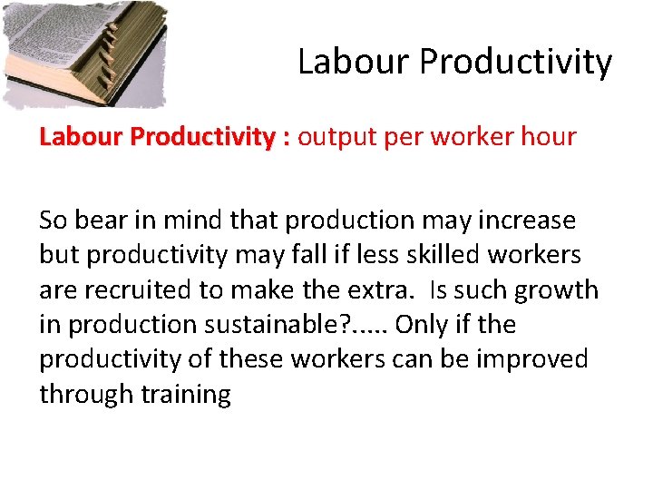 Labour Productivity : output per worker hour So bear in mind that production may