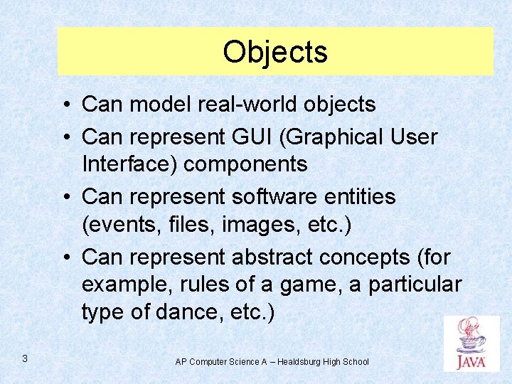 Objects • Can model real-world objects • Can represent GUI (Graphical User Interface) components