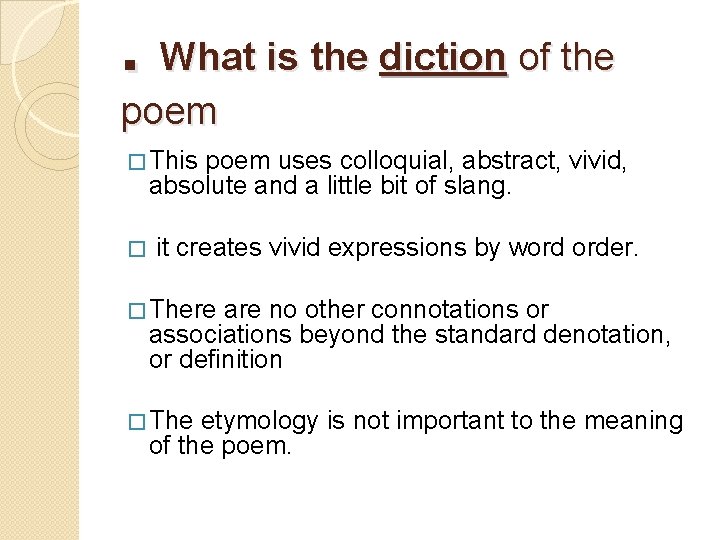 . What is the diction of the poem � This poem uses colloquial, abstract,