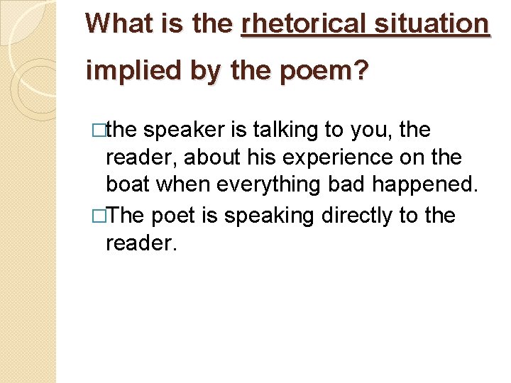 What is the rhetorical situation implied by the poem? �the speaker is talking to