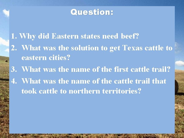 Question: 1. Why did Eastern states need beef? 2. What was the solution to