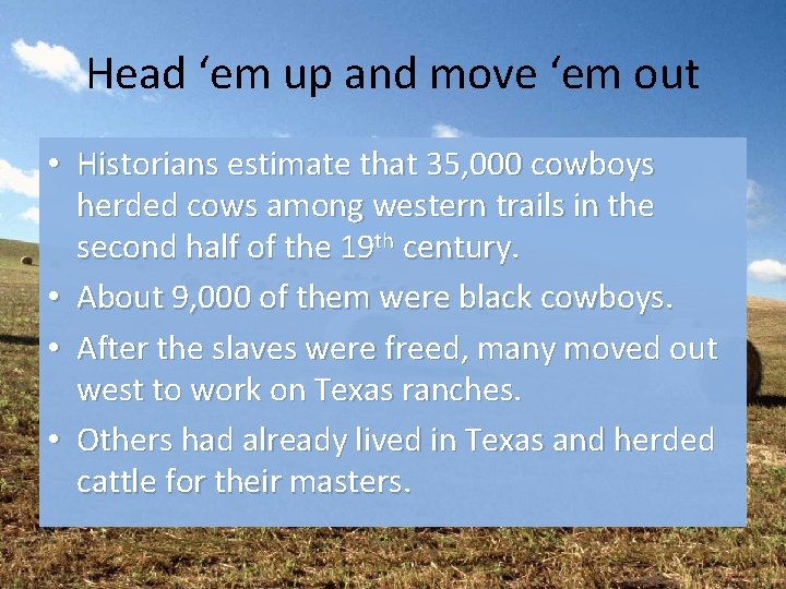 Head ‘em up and move ‘em out • Historians estimate that 35, 000 cowboys