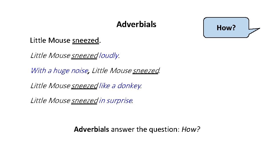Adverbials Little Mouse sneezed loudly. With a huge noise, Little Mouse sneezed like a