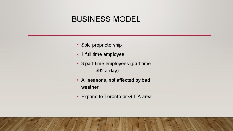 BUSINESS MODEL • Sole proprietorship • 1 full time employee • 3 part time