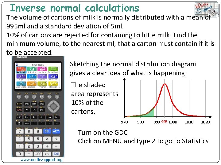 Inverse normal calculations The volume of cartons of milk is normally distributed with a