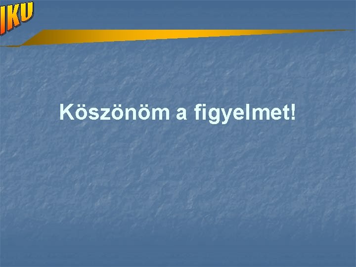 Köszönöm a figyelmet! 