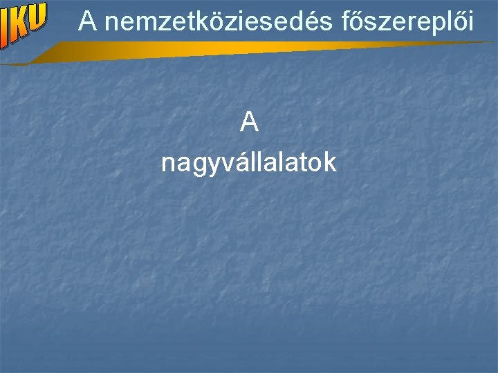 A nemzetköziesedés főszereplői A nagyvállalatok 