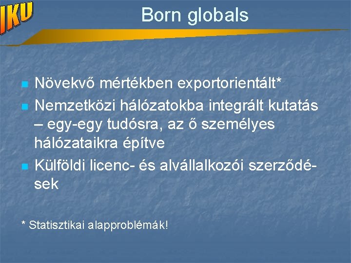 Born globals n n n Növekvő mértékben exportorientált* Nemzetközi hálózatokba integrált kutatás – egy-egy