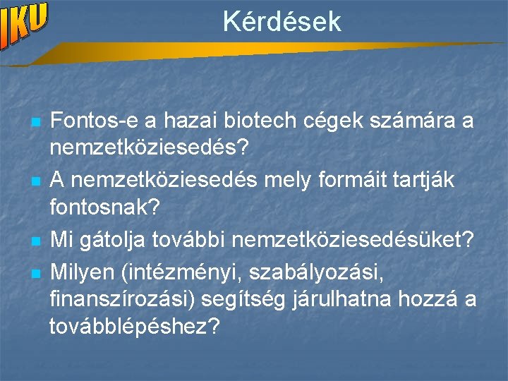 Kérdések n n Fontos-e a hazai biotech cégek számára a nemzetköziesedés? A nemzetköziesedés mely