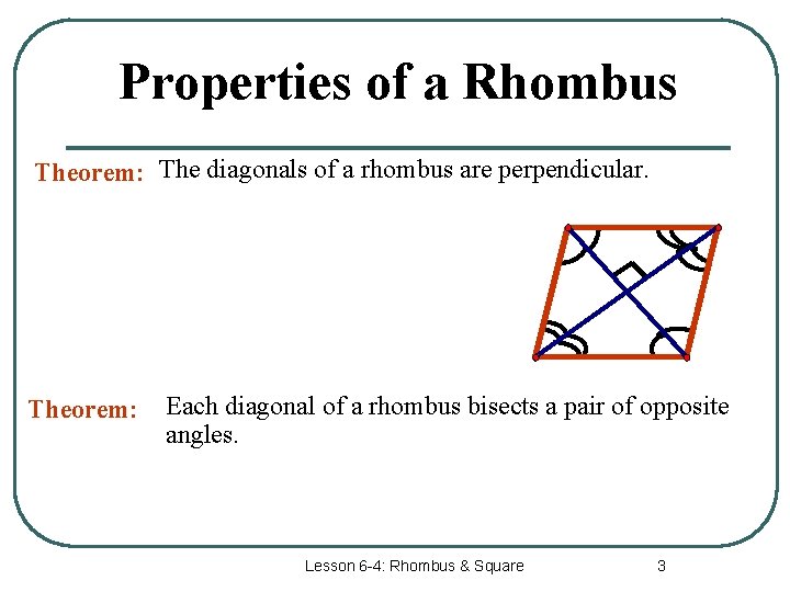 Properties of a Rhombus Theorem: The diagonals of a rhombus are perpendicular. Theorem: Each