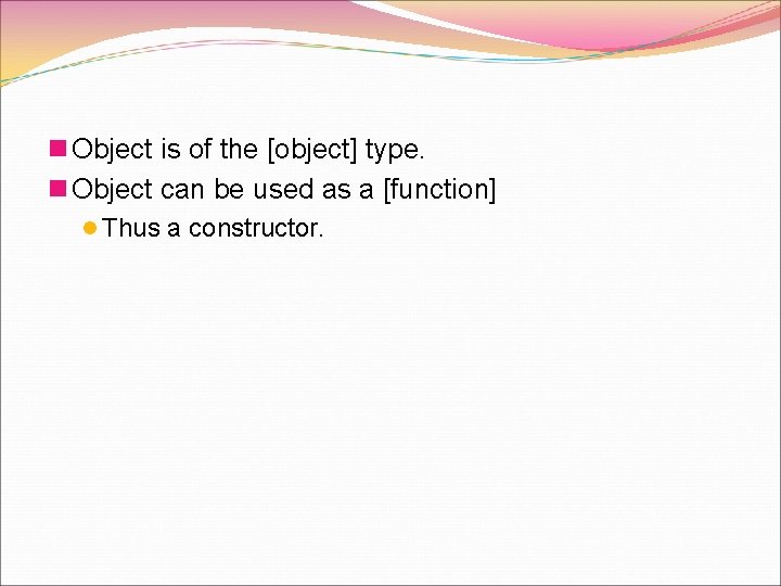 n Object is of the [object] type. n Object can be used as a
