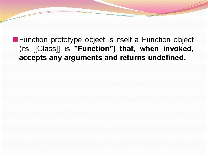 n Function prototype object is itself a Function object (its [[Class]] is "Function") that,