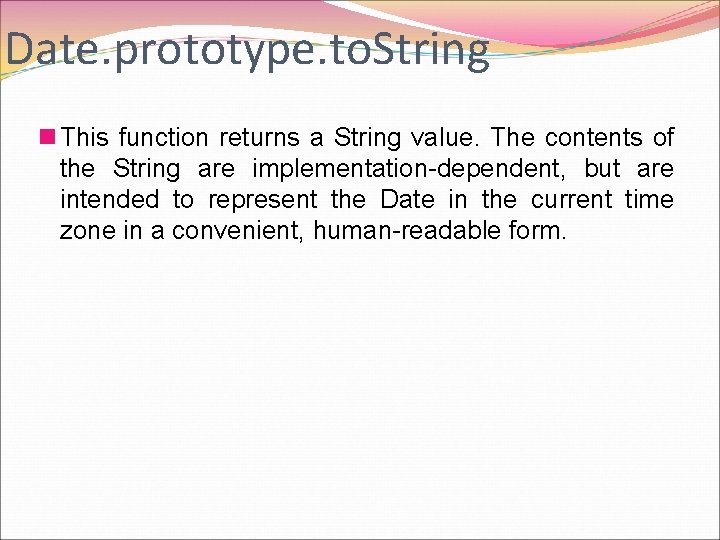 Date. prototype. to. String n This function returns a String value. The contents of