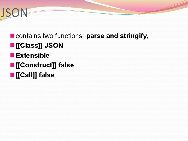 JSON n contains two functions, parse and stringify, n [[Class]] JSON n Extensible n