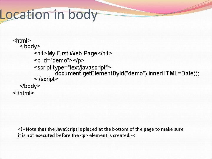 Location in body <html> < body> <h 1>My First Web Page</h 1> <p id="demo"></p>