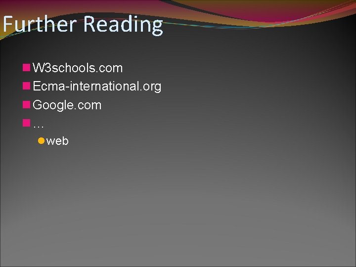 Further Reading n W 3 schools. com n Ecma-international. org n Google. com n…
