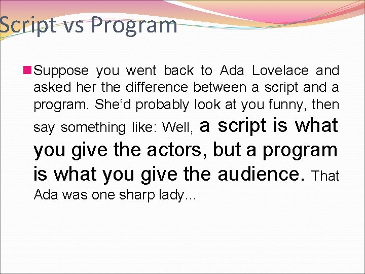 Script vs Program n. Suppose you went back to Ada Lovelace and asked her