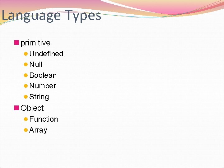 Language Types n primitive l Undefined l Null l Boolean l Number l String