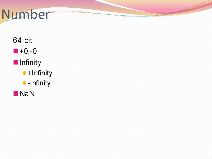 Number 64 -bit n +0, -0 n Infinity l +Infinity l -Infinity n Na.