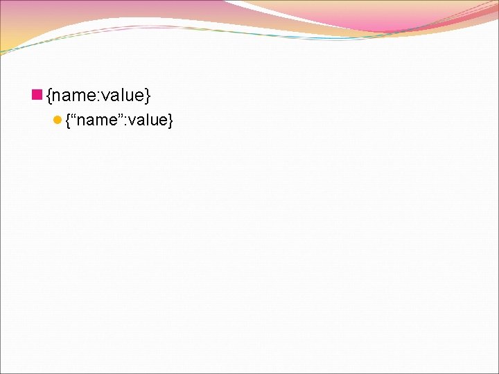 n {name: value} l {“name”: value} 