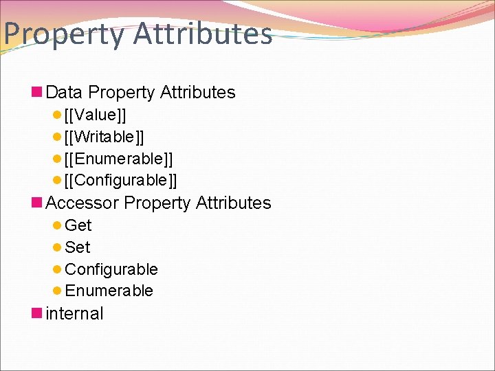 Property Attributes n Data Property Attributes l [[Value]] l [[Writable]] l [[Enumerable]] l [[Configurable]]