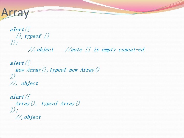 Array alert([ [], typeof [] ]); //, object //note [] is empty concat-ed alert([