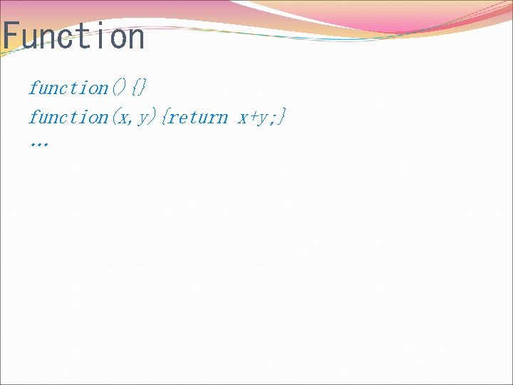 Function function(){} function(x, y){return x+y; } … 