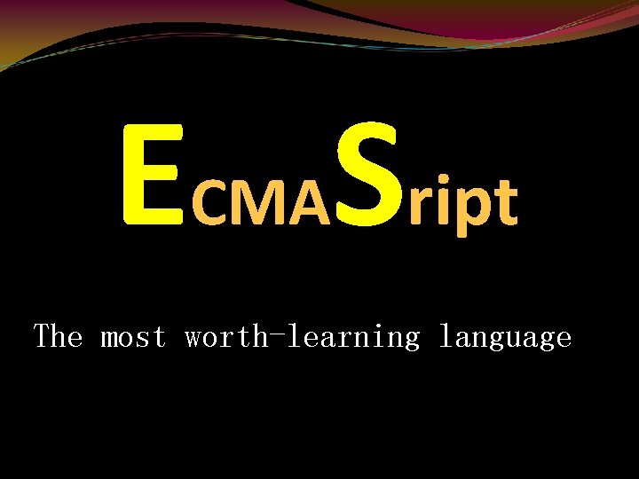 ECMASript The most worth-learning language 