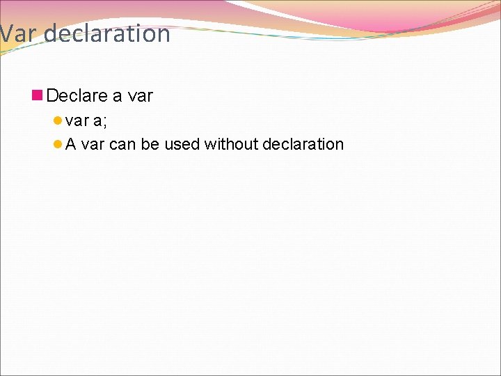 Var declaration n Declare a var l var a; l A var can be
