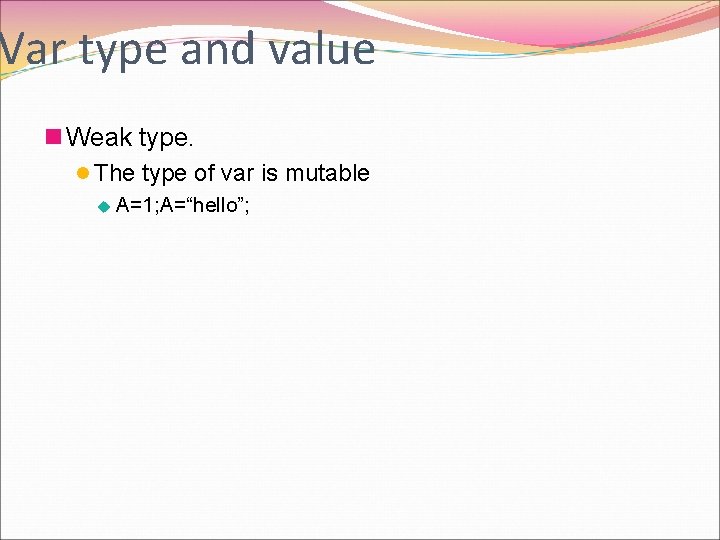 Var type and value n Weak type. l The type of var is mutable