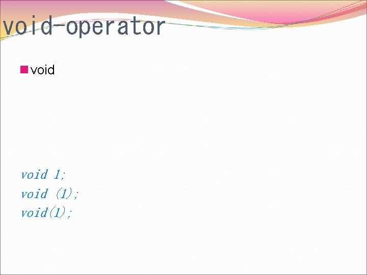 void-operator n void 1; void (1); void(1); 