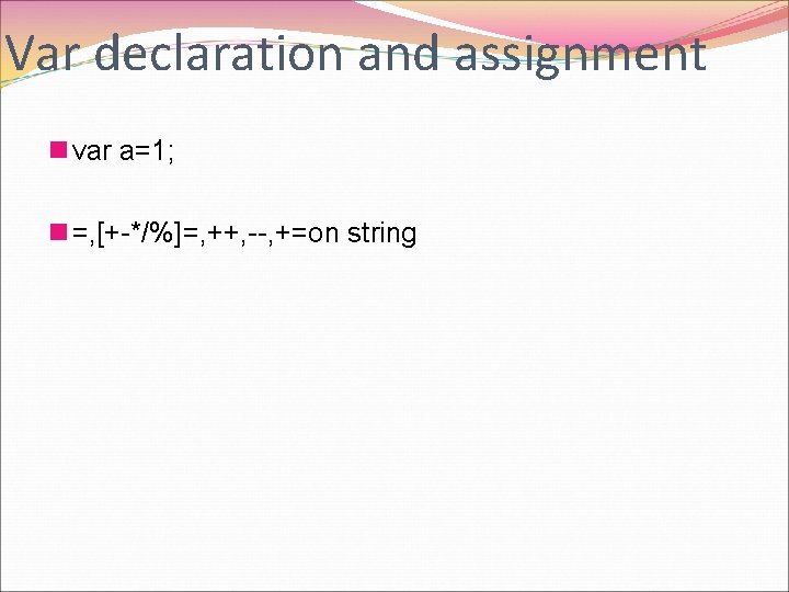 Var declaration and assignment n var a=1; n =, [+-*/%]=, ++, --, +=on string
