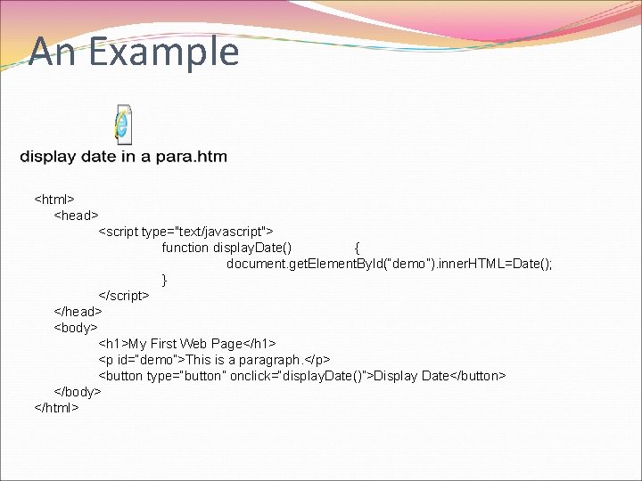 An Example <html> <head> <script type="text/javascript"> function display. Date() { document. get. Element. By.