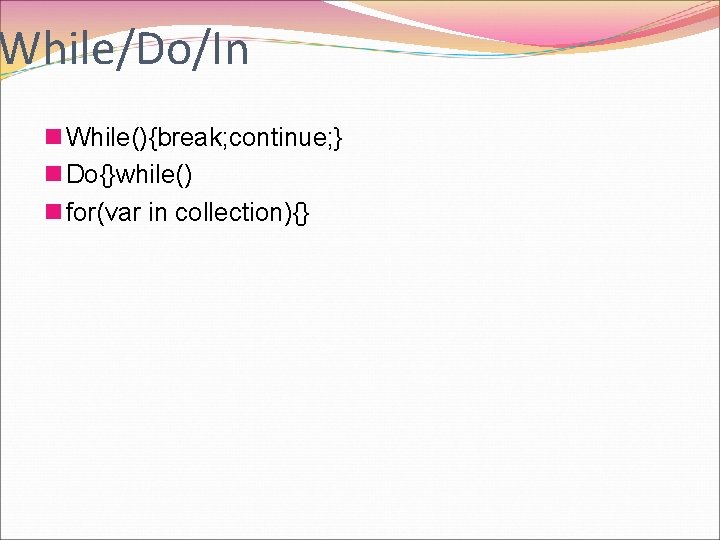 While/Do/In n While(){break; continue; } n Do{}while() n for(var in collection){} 