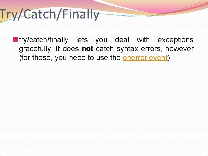 Try/Catch/Finally n try/catch/finally lets you deal with exceptions gracefully. It does not catch syntax
