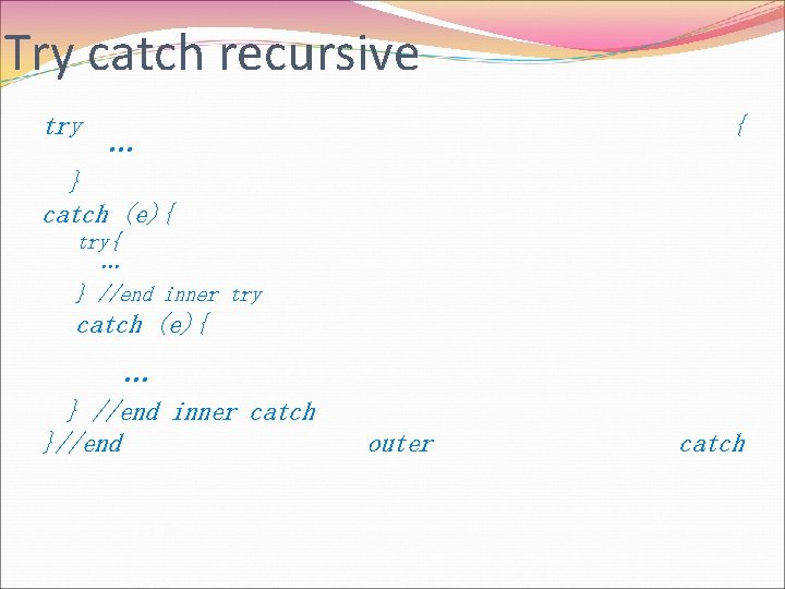 Try catch recursive try { … } catch (e){ try{ … } //end inner