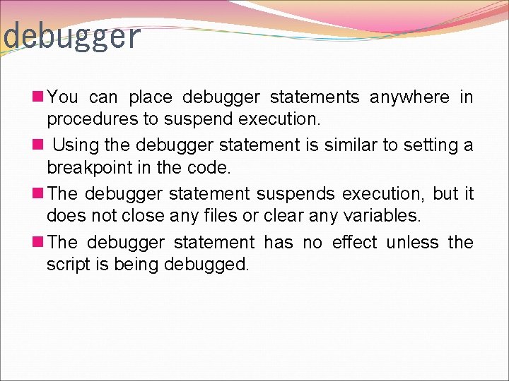 debugger n You can place debugger statements anywhere in procedures to suspend execution. n