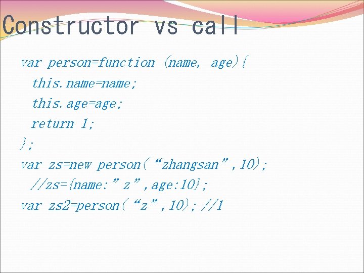 Constructor vs call var person=function (name, age){ this. name=name; this. age=age; return 1; };