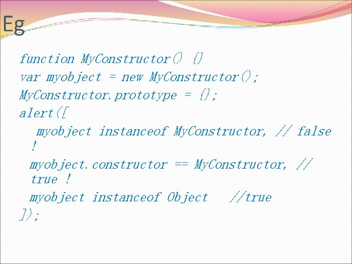 Eg function My. Constructor() {} var myobject = new My. Constructor(); My. Constructor. prototype