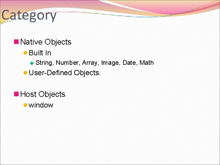 Category n Native Objects l Built In u String, Number, Array, Image, Date, Math