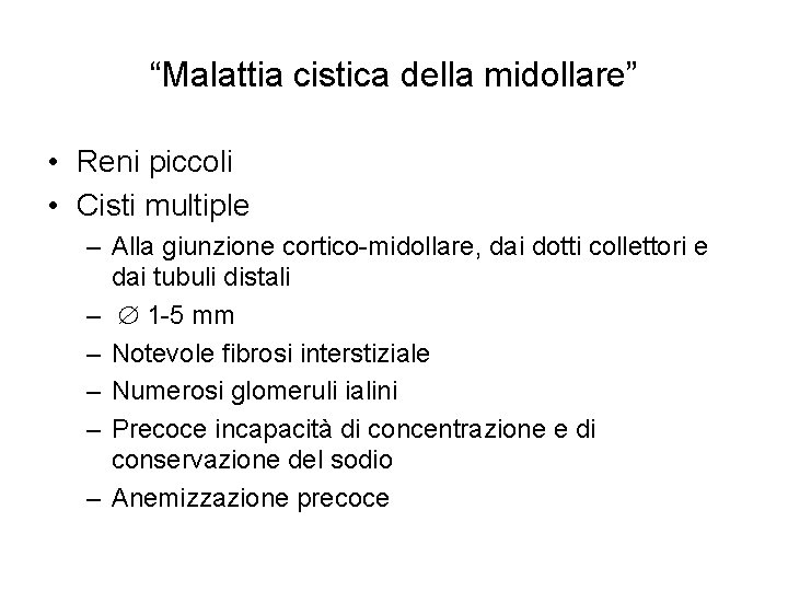 “Malattia cistica della midollare” • Reni piccoli • Cisti multiple – Alla giunzione cortico-midollare,